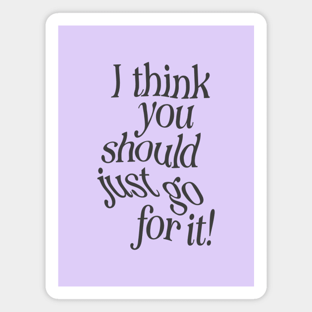 I Think You Should Just Go For it by The Motivated Type in Lilac Purple and Black Magnet by MotivatedType